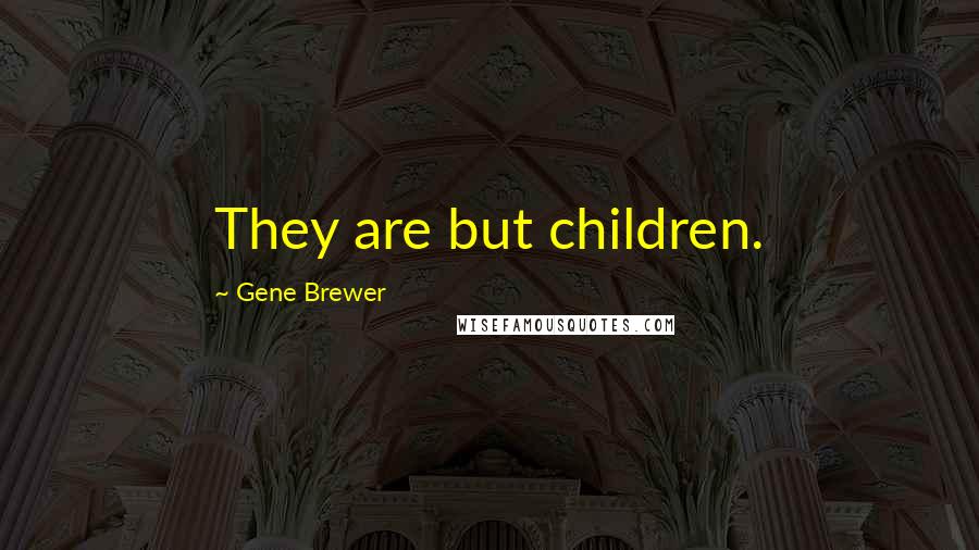 Gene Brewer Quotes: They are but children.