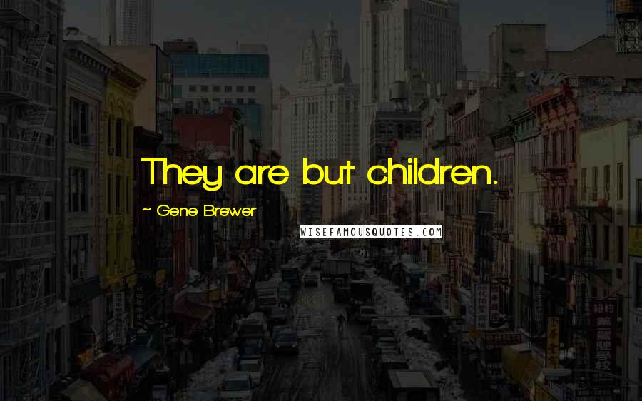 Gene Brewer Quotes: They are but children.