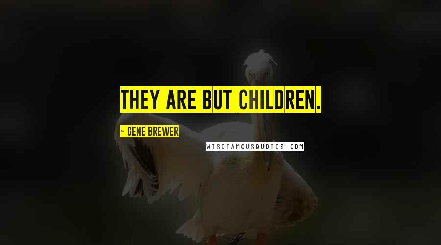 Gene Brewer Quotes: They are but children.