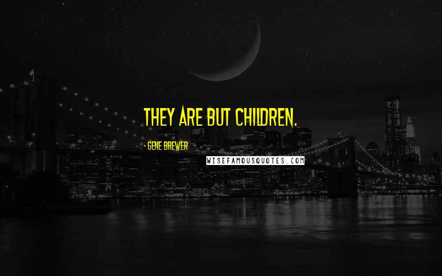 Gene Brewer Quotes: They are but children.