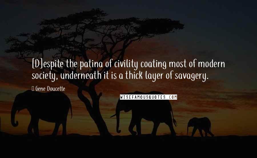 Gene Doucette Quotes: [D]espite the patina of civility coating most of modern society, underneath it is a thick layer of savagery.