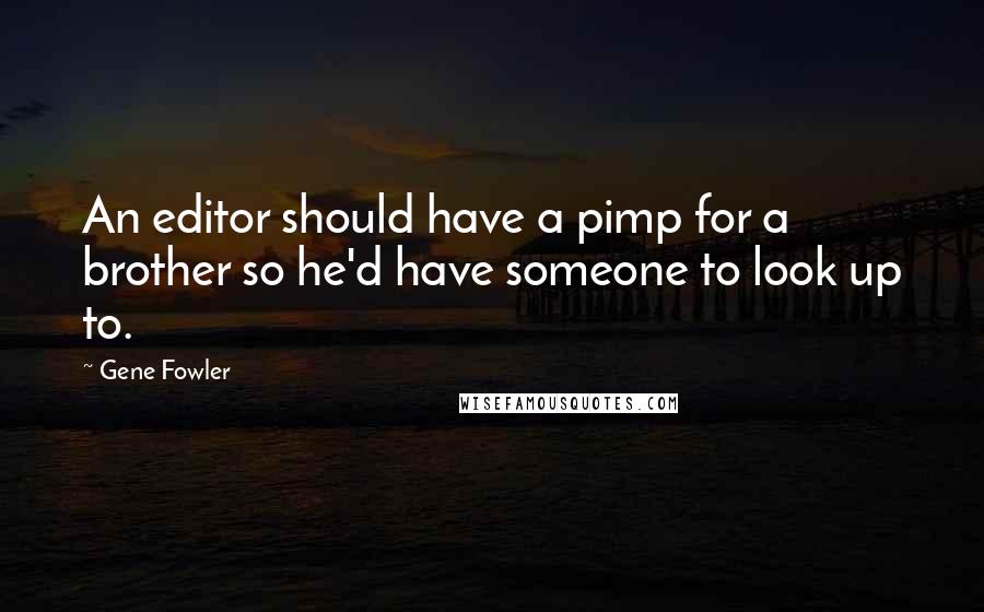 Gene Fowler Quotes: An editor should have a pimp for a brother so he'd have someone to look up to.