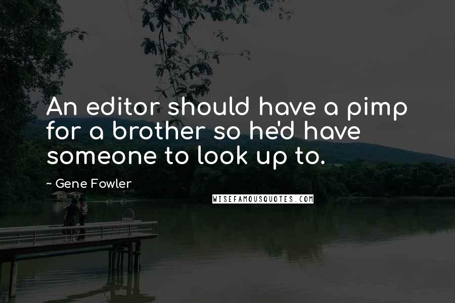 Gene Fowler Quotes: An editor should have a pimp for a brother so he'd have someone to look up to.