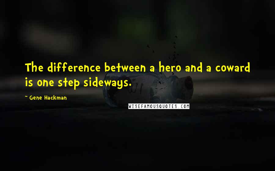 Gene Hackman Quotes: The difference between a hero and a coward is one step sideways.