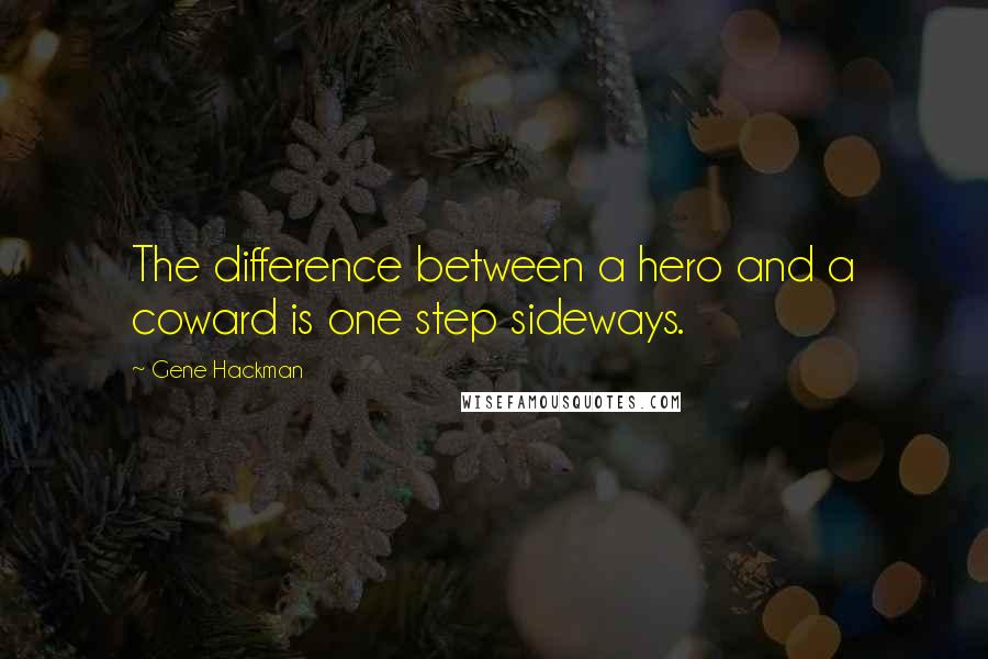 Gene Hackman Quotes: The difference between a hero and a coward is one step sideways.