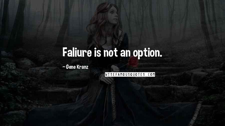 Gene Kranz Quotes: Faliure is not an option.