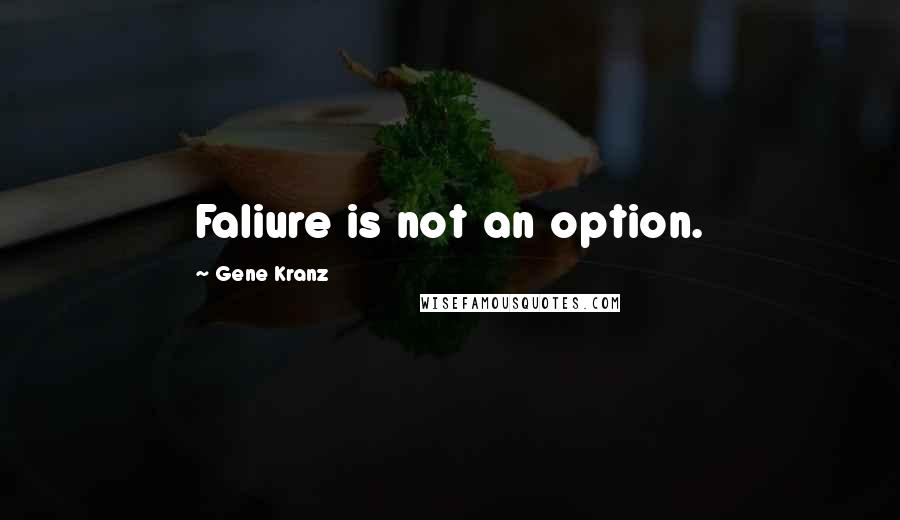 Gene Kranz Quotes: Faliure is not an option.