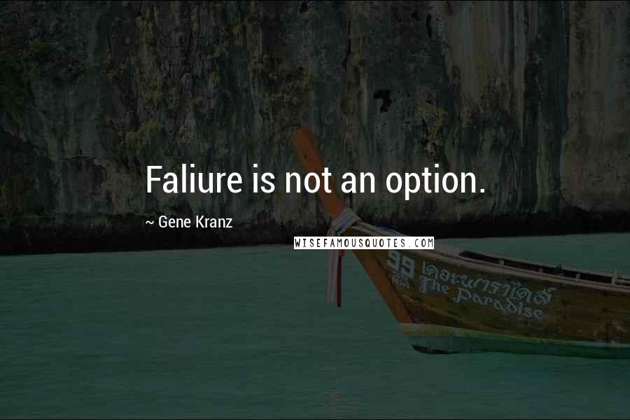 Gene Kranz Quotes: Faliure is not an option.