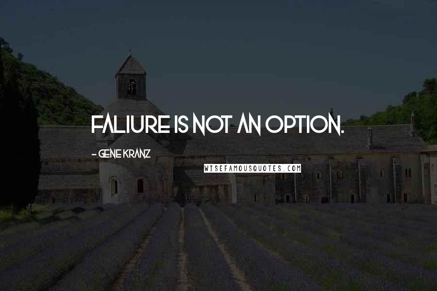 Gene Kranz Quotes: Faliure is not an option.