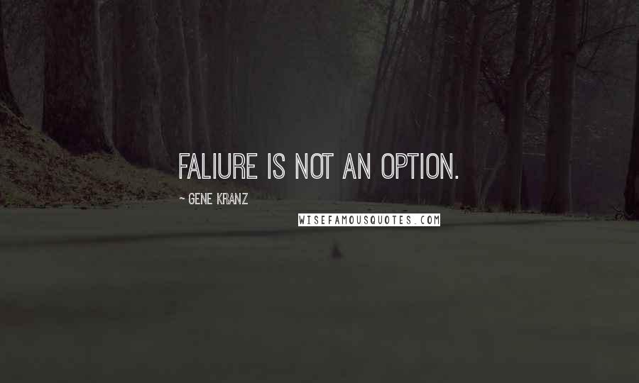 Gene Kranz Quotes: Faliure is not an option.