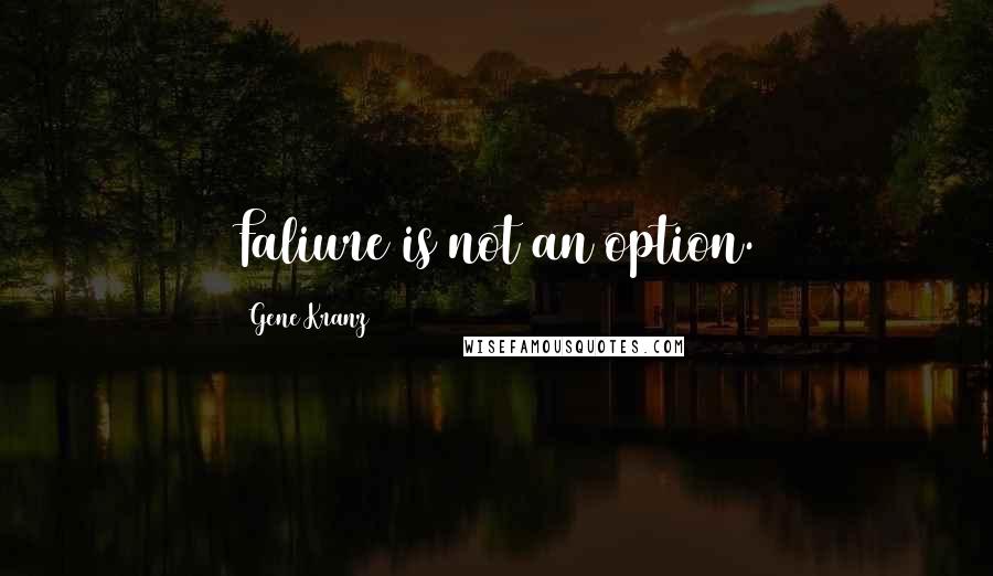 Gene Kranz Quotes: Faliure is not an option.