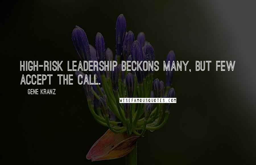 Gene Kranz Quotes: High-risk leadership beckons many, but few accept the call.