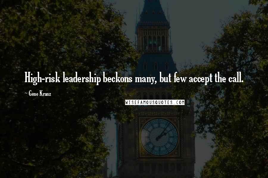 Gene Kranz Quotes: High-risk leadership beckons many, but few accept the call.