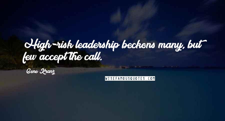 Gene Kranz Quotes: High-risk leadership beckons many, but few accept the call.