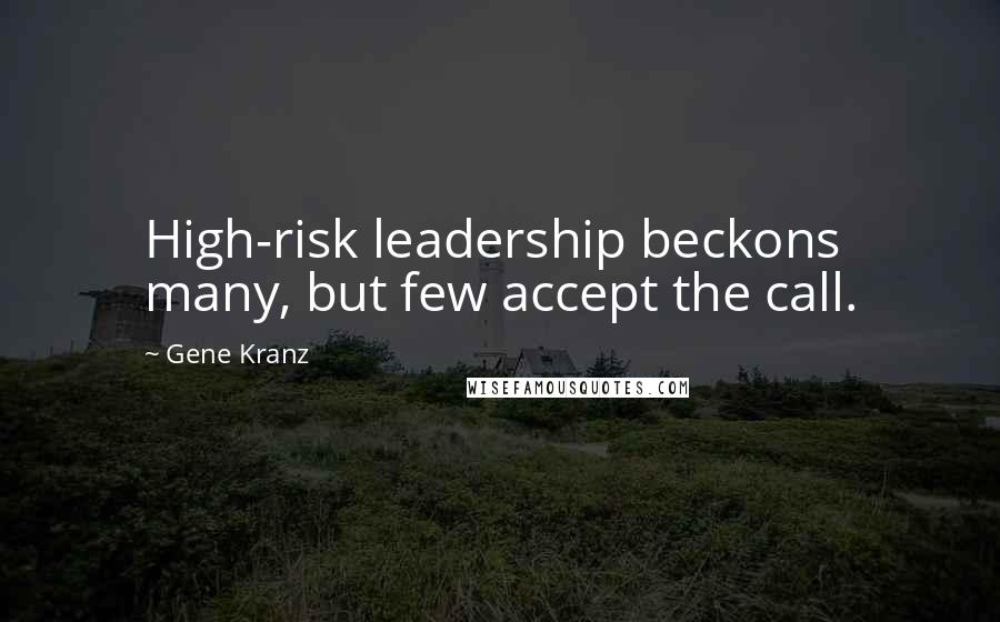 Gene Kranz Quotes: High-risk leadership beckons many, but few accept the call.