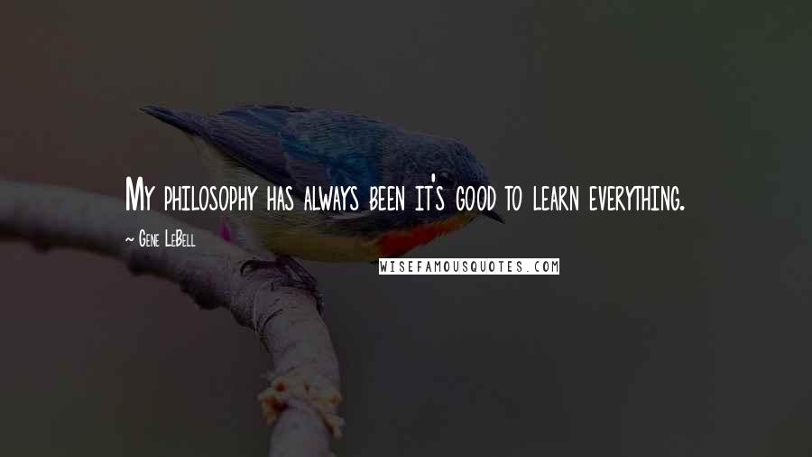 Gene LeBell Quotes: My philosophy has always been it's good to learn everything.