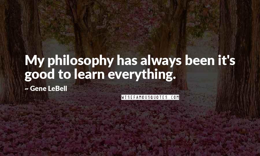 Gene LeBell Quotes: My philosophy has always been it's good to learn everything.