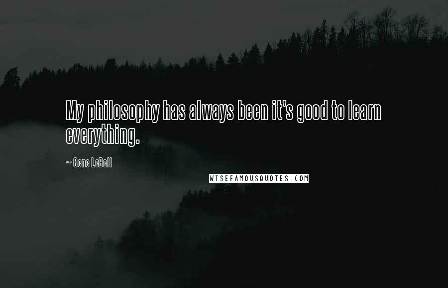 Gene LeBell Quotes: My philosophy has always been it's good to learn everything.