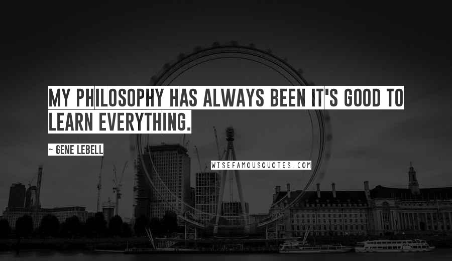Gene LeBell Quotes: My philosophy has always been it's good to learn everything.