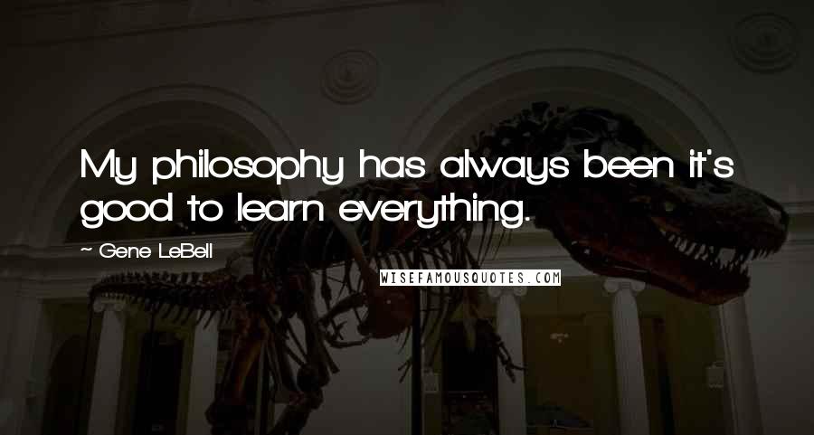 Gene LeBell Quotes: My philosophy has always been it's good to learn everything.