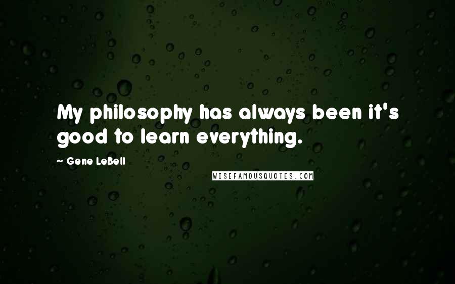 Gene LeBell Quotes: My philosophy has always been it's good to learn everything.