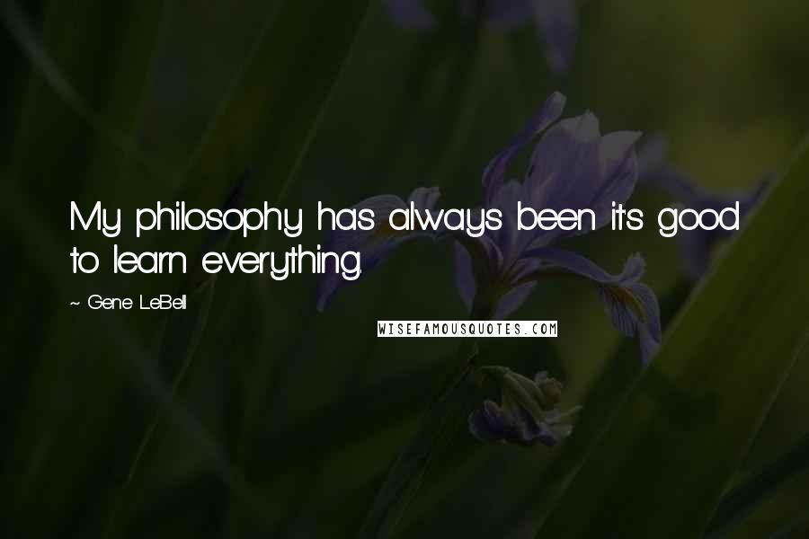 Gene LeBell Quotes: My philosophy has always been it's good to learn everything.