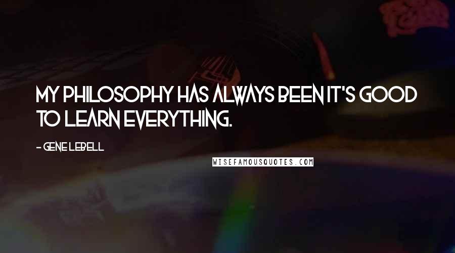 Gene LeBell Quotes: My philosophy has always been it's good to learn everything.