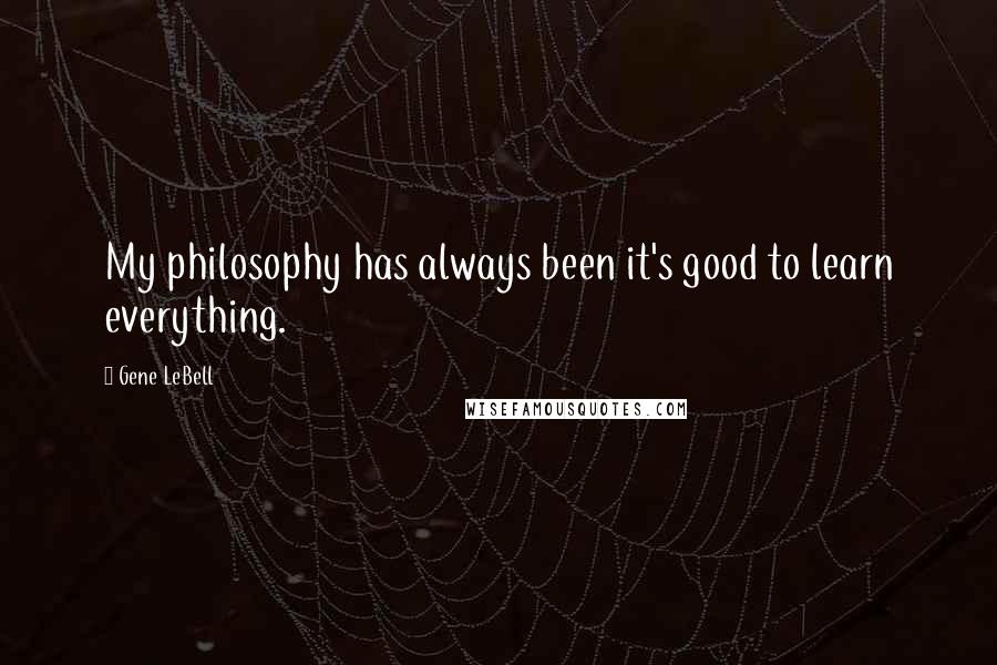 Gene LeBell Quotes: My philosophy has always been it's good to learn everything.