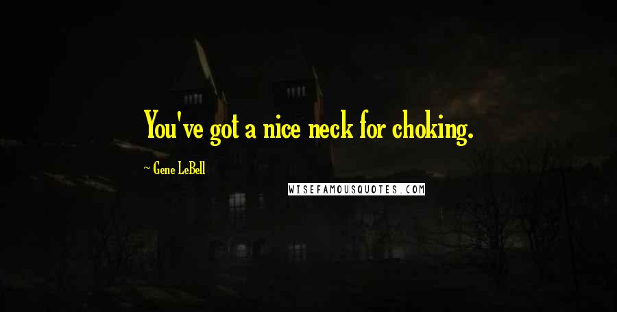 Gene LeBell Quotes: You've got a nice neck for choking.