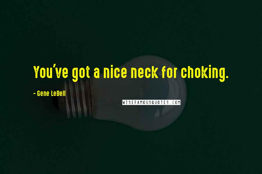 Gene LeBell Quotes: You've got a nice neck for choking.