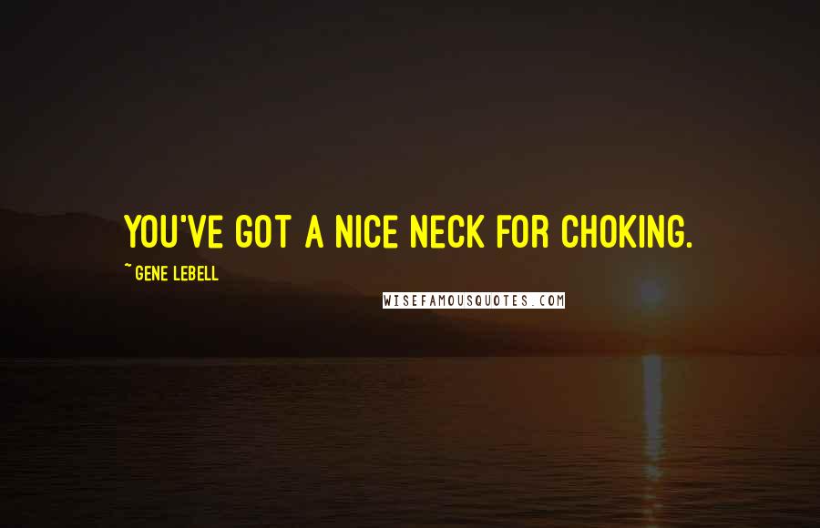 Gene LeBell Quotes: You've got a nice neck for choking.