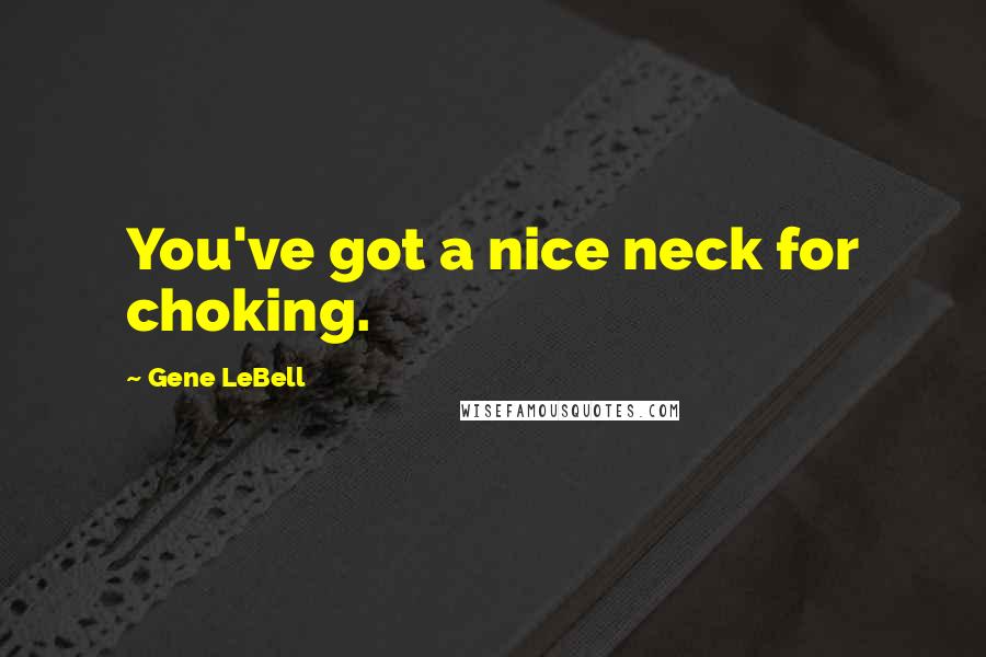 Gene LeBell Quotes: You've got a nice neck for choking.