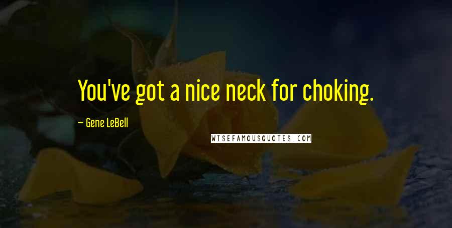 Gene LeBell Quotes: You've got a nice neck for choking.