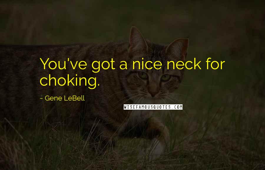 Gene LeBell Quotes: You've got a nice neck for choking.