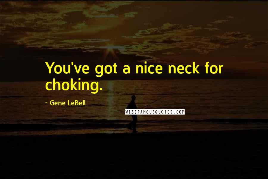 Gene LeBell Quotes: You've got a nice neck for choking.