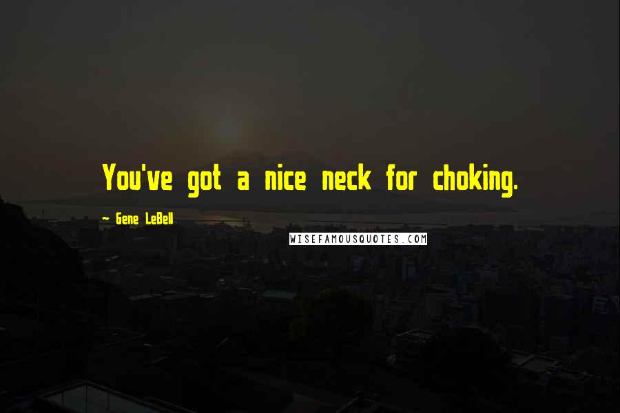 Gene LeBell Quotes: You've got a nice neck for choking.