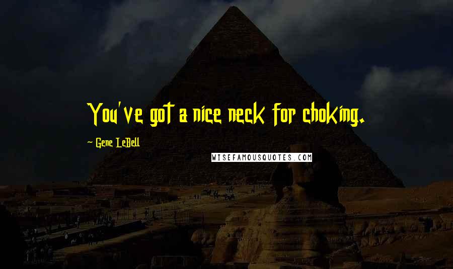 Gene LeBell Quotes: You've got a nice neck for choking.