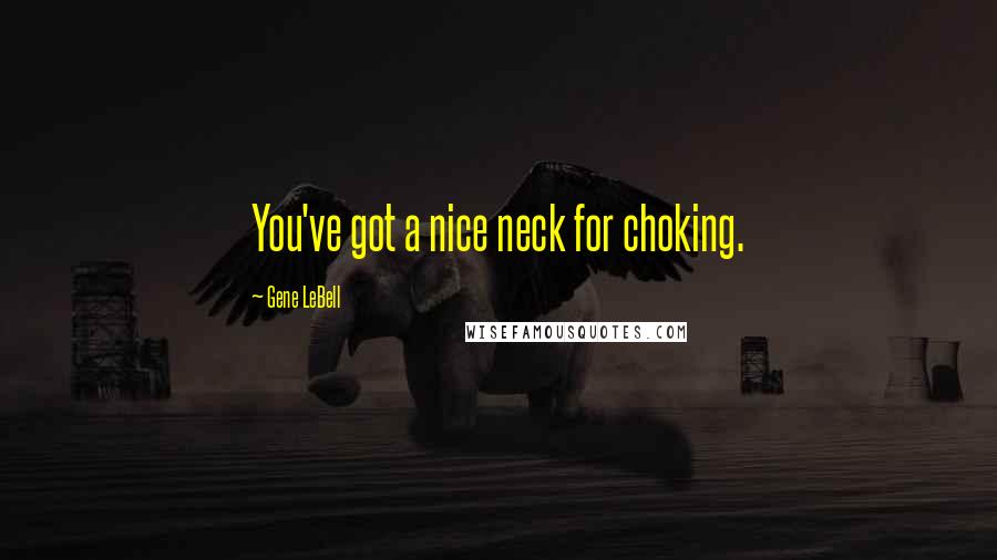 Gene LeBell Quotes: You've got a nice neck for choking.