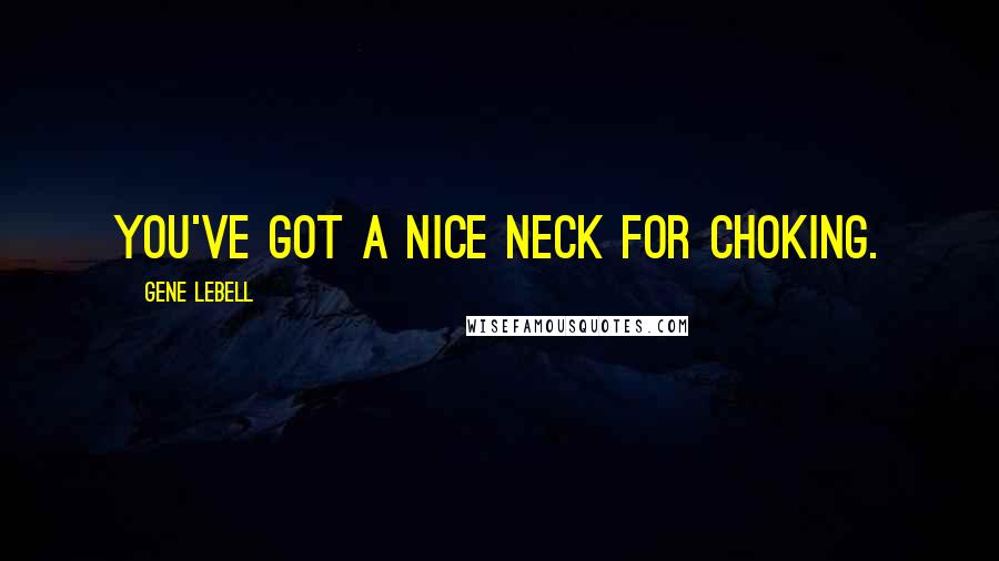 Gene LeBell Quotes: You've got a nice neck for choking.