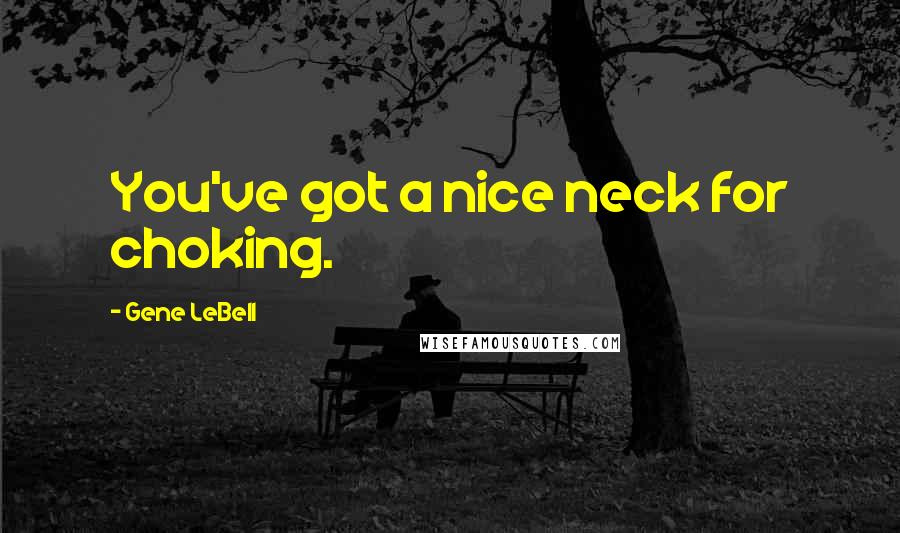 Gene LeBell Quotes: You've got a nice neck for choking.