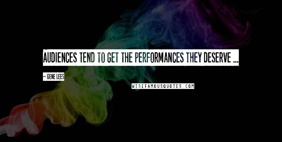 Gene Lees Quotes: Audiences tend to get the performances they deserve ...