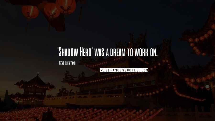 Gene Luen Yang Quotes: 'Shadow Hero' was a dream to work on.
