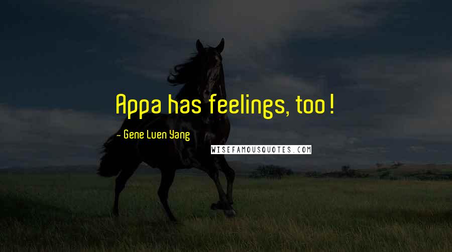 Gene Luen Yang Quotes: Appa has feelings, too!