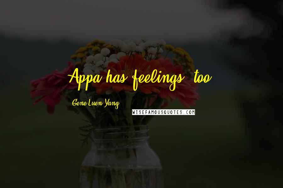 Gene Luen Yang Quotes: Appa has feelings, too!