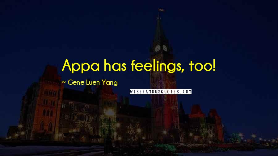 Gene Luen Yang Quotes: Appa has feelings, too!