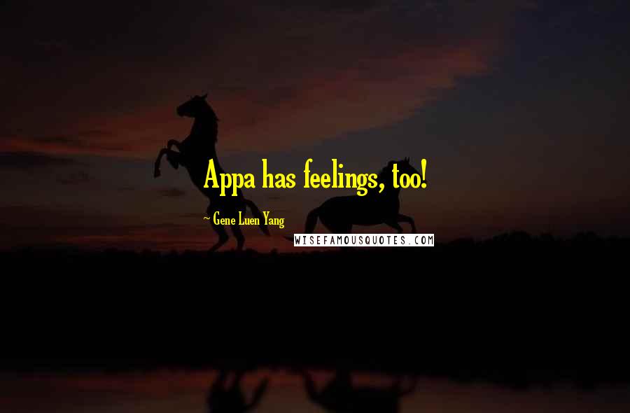 Gene Luen Yang Quotes: Appa has feelings, too!