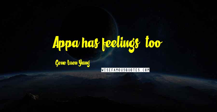 Gene Luen Yang Quotes: Appa has feelings, too!