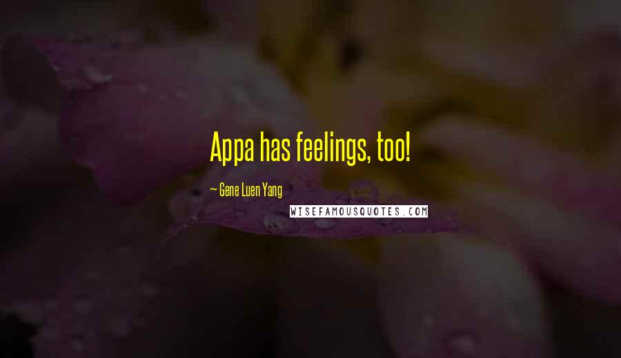 Gene Luen Yang Quotes: Appa has feelings, too!