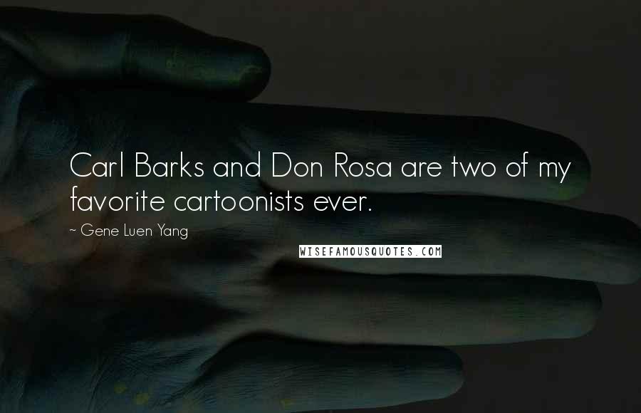 Gene Luen Yang Quotes: Carl Barks and Don Rosa are two of my favorite cartoonists ever.