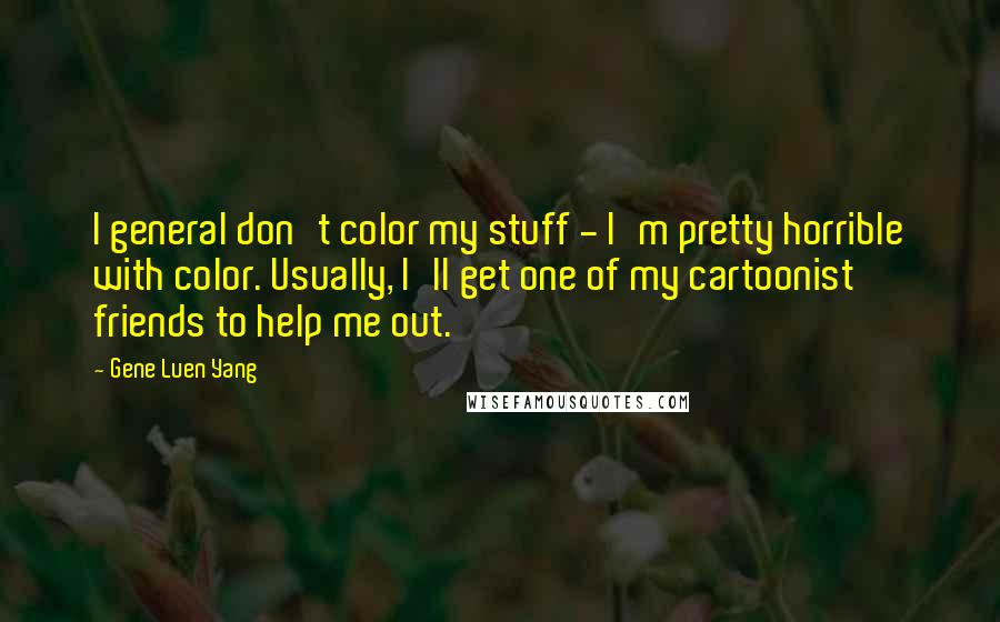 Gene Luen Yang Quotes: I general don't color my stuff - I'm pretty horrible with color. Usually, I'll get one of my cartoonist friends to help me out.